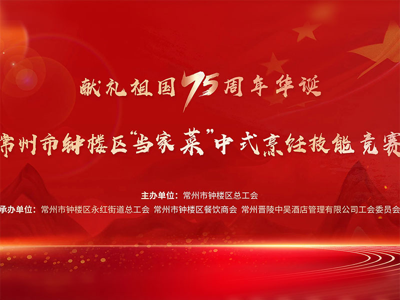 獻(xiàn)禮祖國(guó)75周年華誕——常州市鐘樓區(qū)“當(dāng)家菜”中式烹飪技能競(jìng)賽在中吳賓館隆重舉行！